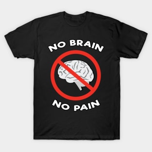 No Brain, No Pain - Funny Joke T-Shirt